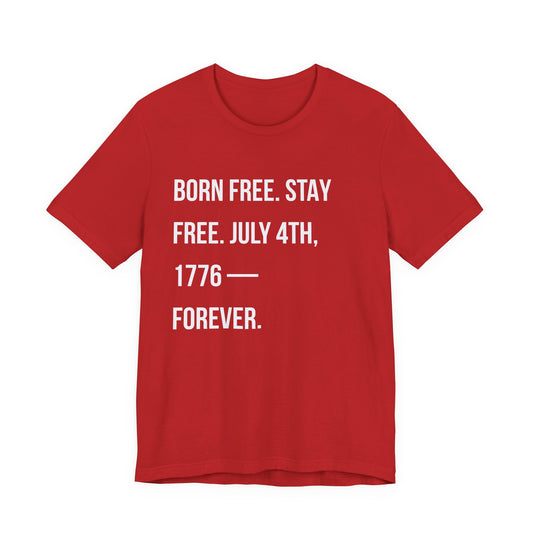 "Born Free. Stay Free. July 4th, 1776 — Forever."