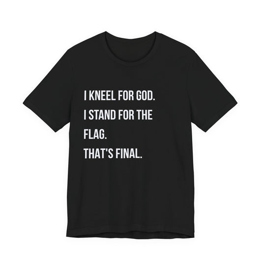 "I Kneel for God. I Stand for the Flag. That's Final."  Tee