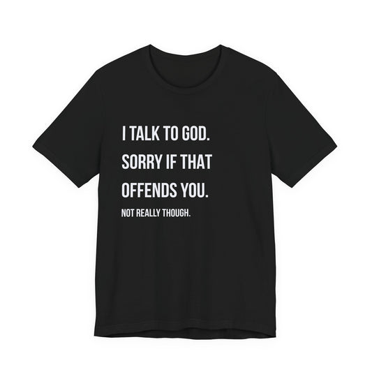 "I Talk to God. Sorry If That Offends You."