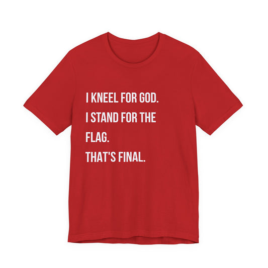 "I Kneel for God. I Stand for the Flag. That's Final."  Tee