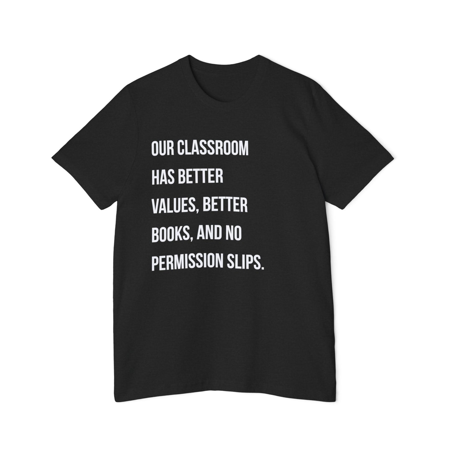 Teacher T-Shirt — "Our Classroom Has Better Values, Better Books, And No Permission Slips"